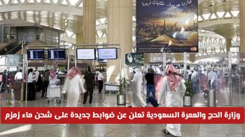 وزارة الحج والعمرة السعودية تضع ضوابط جديدة لشحن ماء زمزم من المطارات