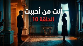 مسلسل أنت من أحببت الحلقة 10: غياب مفاجئ عن الشاشات وتفاصيل المواجهة القادمة