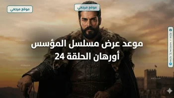 الليلة بجودة HD.. موعد عرض مسلسل المؤسس أورهان الحلقة 24 والقنوات الناقلة