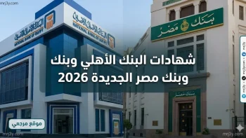 بقرار رسمي.. طرح شهادات البنك الأهلي وبنك مصر الجديدة 2026 بأعلى عائد للمدخرات