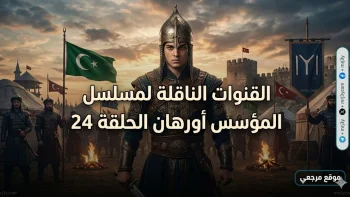 رجوع الاثارة مرة اخري.. تردد القنوات الناقلة لمسلسل المؤسس أورهان الحلقة 24 كاملة بدون فواصل