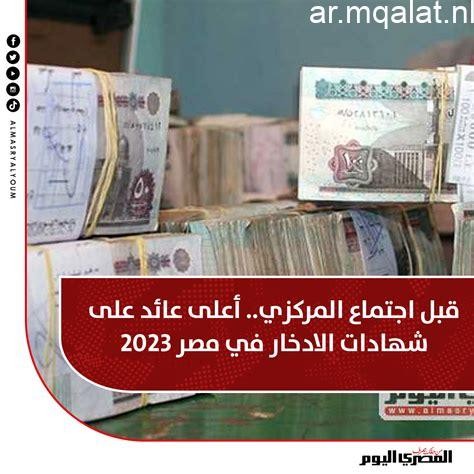 قبل اجتماع البنك المركزى اليوم .. أعلى شهادات الادخار فى البنوك – مقالات نيوز