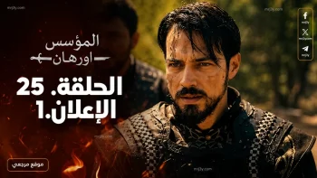 قرارات مصيرية.. الحلقة 25 من مسلسل المؤسس أورهان تقترب وسط تصاعد الصراعات والتحالفات