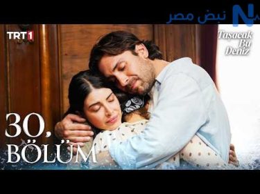 موعد عرض مسلسل هذا البحر سوف يفيض الحلقة 30 مترجمة كاملة.. والقنوات الناقلة وتفاصيل الأحداث