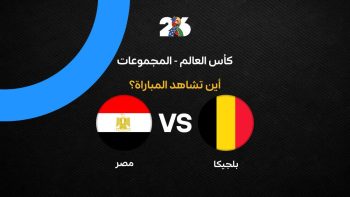 القنوات الناقلة لمباراة مصر ضد بلجيكا في كأس العالم 2026