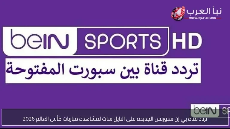 تردد قناة بي إن سبورتس الجديدة على النايل سات لمشاهدة مباريات كأس العالم 2026