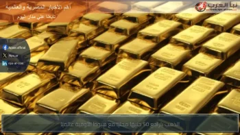 الذهب يتراجع 50 جنيهًا محليًا مع هبوط الأوقية عالميًا
