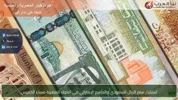 استقرار سعر الريال السعودي والدرهم الإماراتي في البنوك المصرية مساء الخميس