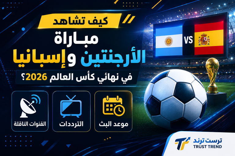 كيف تشاهد مباراة الأرجنتين وإسبانيا في نهائي كأس العالم 2026؟ القنوات الناقلة والترددات وموعد البث