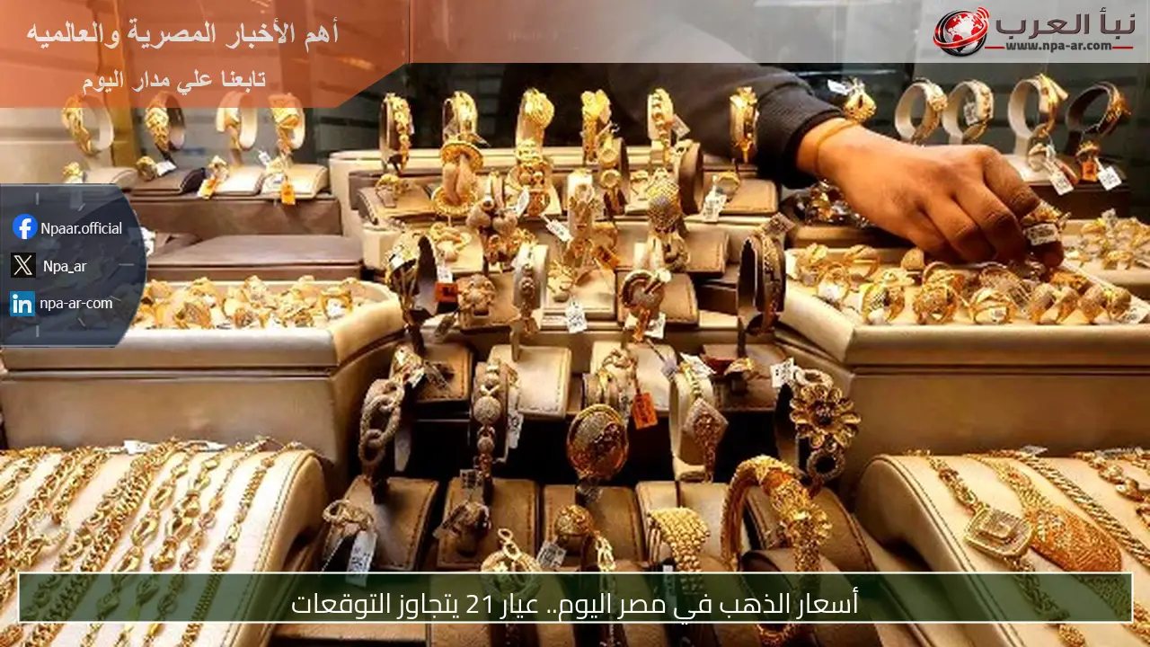 أسعار الذهب في مصر اليوم.. عيار 21 يتجاوز التوقعات